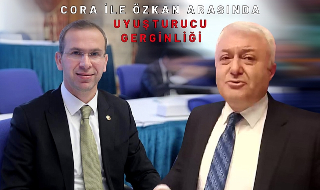 CORA İLE ÖZKAN ARASINDA UYUŞTURUCU GERGİNLİĞİ