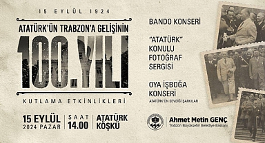 ATATÜRK'ÜN TRABZON'A GELİŞİNİN 100. YILI COŞKUYLA KUTLANACAK