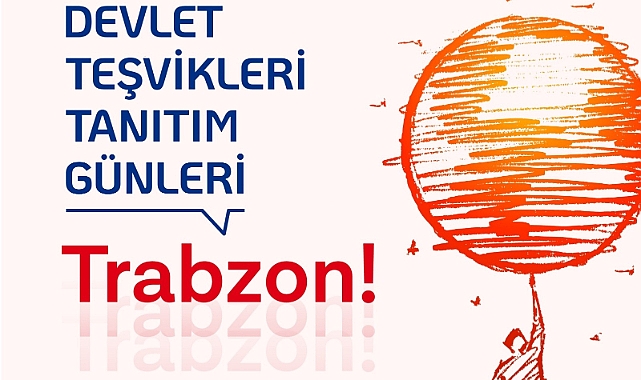 DEVLET TEŞVİKLERİ TANITIM GÜNLERİ TRABZON'DA YAPILACAK