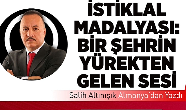 İSTİKLAL MADALYASI: BİR ŞEHRİN YÜREKTEN GELEN SESİ